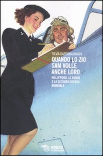 Quando lo zio Sam volle anche loro. Hollywood, le donne e la seconda guerra mondiale - Silvia Cassamagnaghi