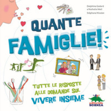 Quante famiglie! Tutte le risposte alle domande sul vivere insieme - Delphine Godard - Nathalie Weil