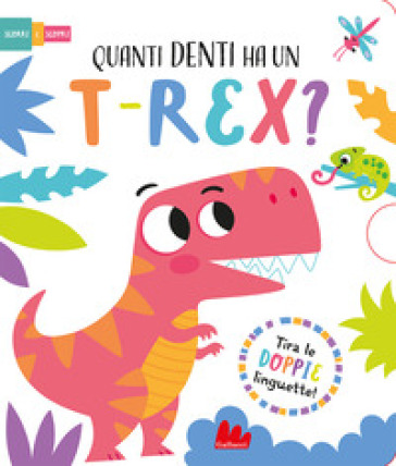 Quanti denti ha un t-rex? Scorri e scopri. Ediz. a colori - Lisa Regan