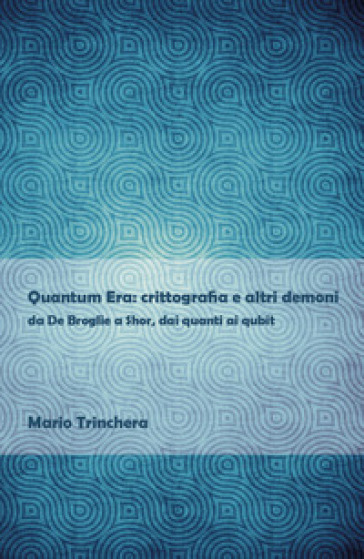 Quantum Era: crittografia e altri demoni - Mario Trinchera