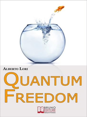 Quantum freedom. Supera i tuoi Limiti e i tuoi Automatismi per Cambiare Te Stesso con la Teoria dei Quanti. (Ebook Italiano - Anteprima Gratis) - Alberto Lori