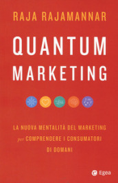Quantum marketing. La nuova mentalità del marketing per comprendere i consumatori di domani