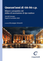 Quarant anni di 416-bis c.p. Bilanci e prospettive del delitto di associazione di tipo mafioso. Atti del Convegno (Napoli, 14 novembre 2022)