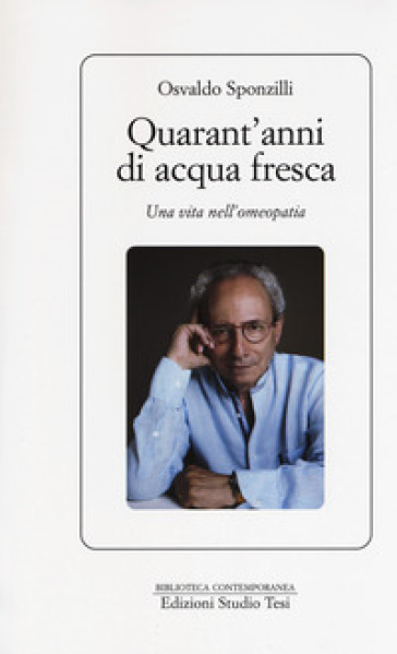 Quarant'anni di acqua fresca. Una vita nell'omeopatia - Osvaldo Sponzilli