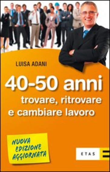 Quaranta-cinquant'anni. Trovare, ritrovare e cambiare lavoro - Luisa Adani