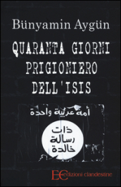 Quaranta giorni prigioniero dell Isis