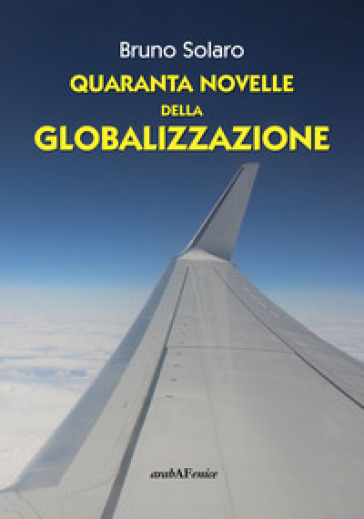 Quaranta novelle della globalizzazione - Bruno Solaro