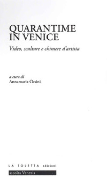 Quarantime in Venice. Video, sculture e chimere d'artista. Ediz. illustrata