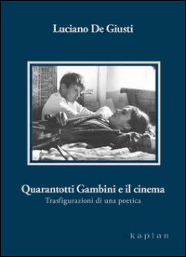 Quarantotti Gambini e il cinema. Trasfigurazioni di una poetica - Luciano De Giusti