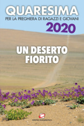 Quaresima 2020. Un deserto fiorito. Per la preghiera di ragazzi e giovani