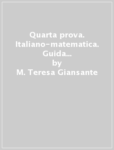 Quarta prova. Italiano-matematica. Guida ai questionari d'esame per la scuola secondaria di primo grado - M. Teresa Giansante - Aldo Pagannone - Giovanni Presutti