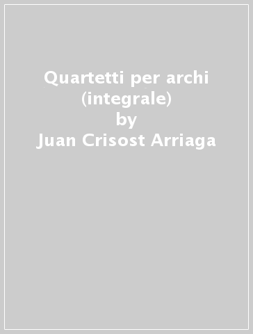 Quartetti per archi (integrale) - Juan Crisost Arriaga