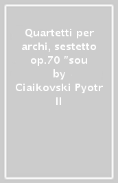 Quartetti per archi, sestetto op.70 "sou