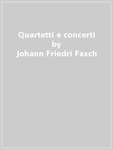 Quartetti e concerti - Johann Friedri Fasch