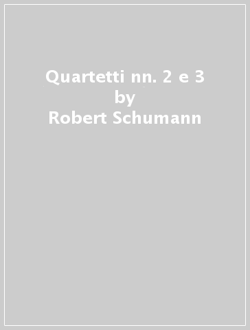 Quartetti nn. 2 e 3 - Robert Schumann