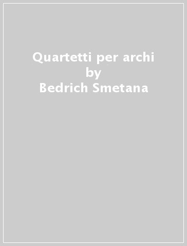 Quartetti per archi - Bedrich Smetana