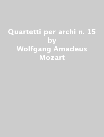 Quartetti per archi n. 15 - Wolfgang Amadeus Mozart