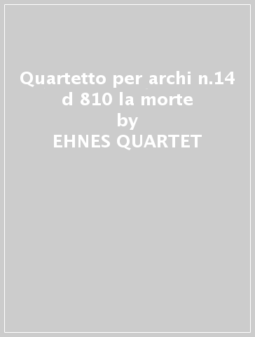 Quartetto per archi n.14 d 810 la morte - EHNES QUARTET