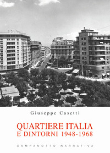 Quartiere Italia e dintorni 1948-1968 - Giuseppe Casetti