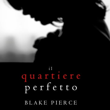 Il Quartiere Perfetto (Un emozionante thriller psicologico di Jessie HuntLibro Due) - Blake Pierce