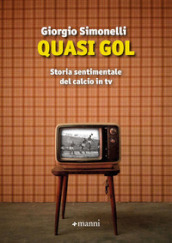 Quasi gol. Storia sentimentale del calcio in tv