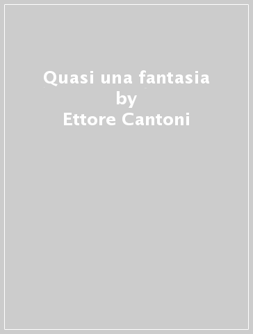 Quasi una fantasia - Ettore Cantoni