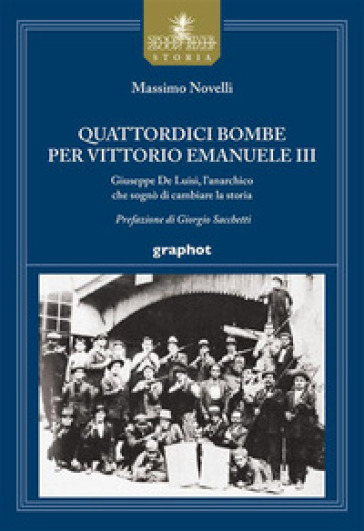Quattordici bombe per Vittorio Emanuele III. Giuseppe De Luisi, l'anarchico che sognò di cambiare la storia - Massimo Novelli