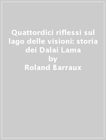 Quattordici riflessi sul lago delle visioni: storia dei Dalai Lama - Roland Barraux