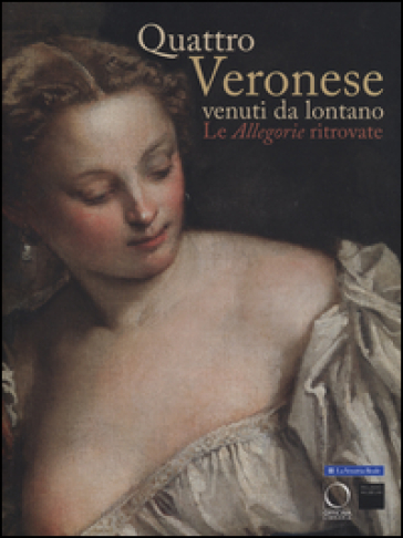 Quattro Veronese venuti da lontano. Le «Allegorie» ritrovate. Catalogo della mostra (Vicenza, 5 luglio-5 ottobre 2014) - V. Romani | 