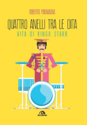 Quattro anelli tra le dita. Vita di Ringo Starr