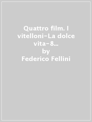 Quattro film. I vitelloni-La dolce vita-8 e mezzo-Giulietta degli spiriti - Federico Fellini