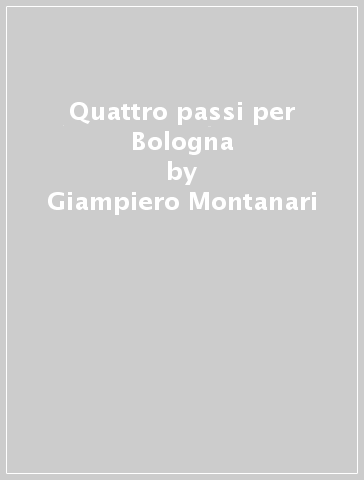 Quattro passi per Bologna - Giampiero Montanari