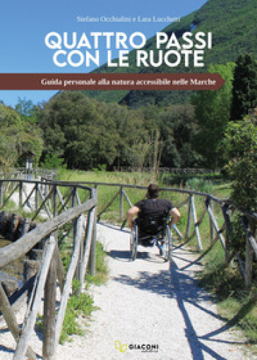 Quattro passi con le ruote. Guida personale alla natura accessibile nelle Marche - Stefano Occhialini - Lara Lucchetti