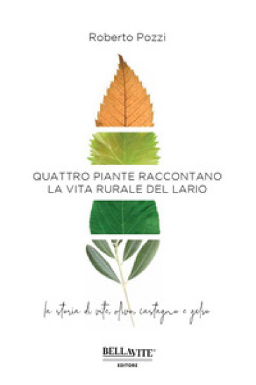 Quattro piante raccontano la vita rurale del Lario. La storia di vite, olivo, castagno e gelso - Roberto Pozzi