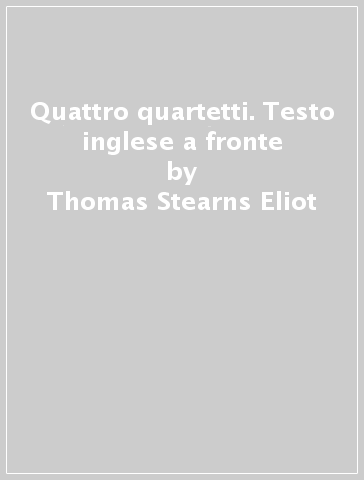 Quattro quartetti. Testo inglese a fronte - Thomas Stearns Eliot