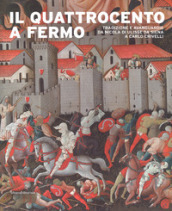 Il Quattrocento a Fermo. Tradizione e avanguardie da Nicola di Ulisse da Siena a Carlo Crivelli. Catalogo della mostra (Fermo, 21 aprile-2 settembre 2018). Ediz. a colori