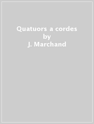 Quatuors a cordes - J. Marchand