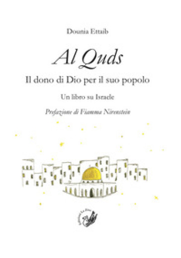 Al Quds. Il dono di Dio per il suo popolo. Un libro su Israele - Dounia Ettaib