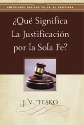 Qué Significa la Justificación por la Sola Fe?