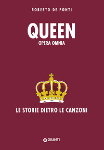 Queen. Opera omnia. Le storie dietro le canzoni - Roberto De Ponti