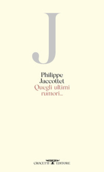 Quegli ultimi rumori... - Philippe Jaccottet