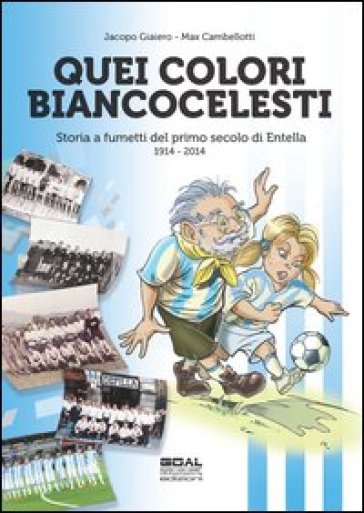 Quei colori biancocelesti. Storia a fumetti del primo secolo di Entella, 1914-2014 - Jacopo Giaiero - Max Cambellotti