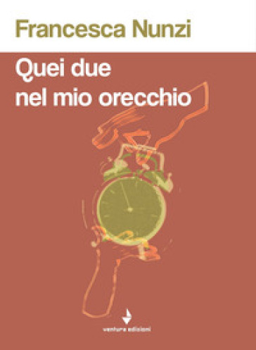 Quei due nel mio orecchio - Francesca Nunzi