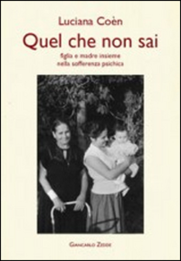 Quel che non sai. Madre e figlia insieme nella sofferenza psichica - Luciana Coèn