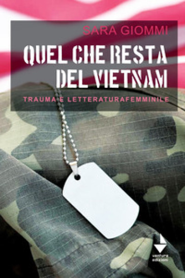 Quel che resta del Vietnam. Trauma e letteratura femminile - Sara Giommi