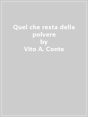 Quel che resta della polvere - Vito A. Conte