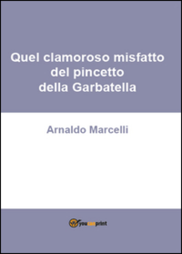 Quel clamoroso misfatto del pincetto della Garbatella - Arnaldo Marcelli