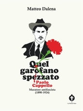 Quel garofano spezzato. Paolo Cappello, muratore antifascista (1890-1924)