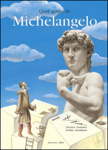 Quel genio di Michelangelo. Ediz. illustrata - Chiara Lossani