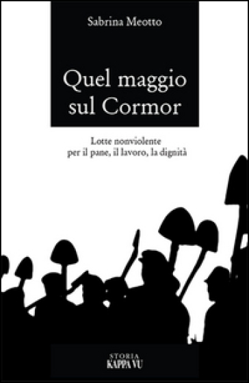 Quel maggio sul Cormor. Lotte non violente per il pane, il lavoro, la dignità - Sabrina Meotto